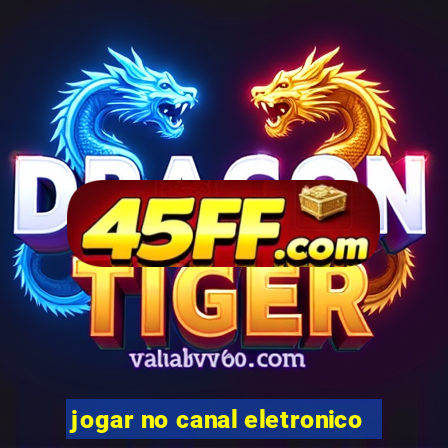 jogar no canal eletronico